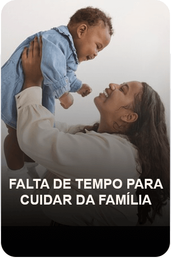 FALTA DE TEMPO PARA CUIDAR DA FAMÍLIA